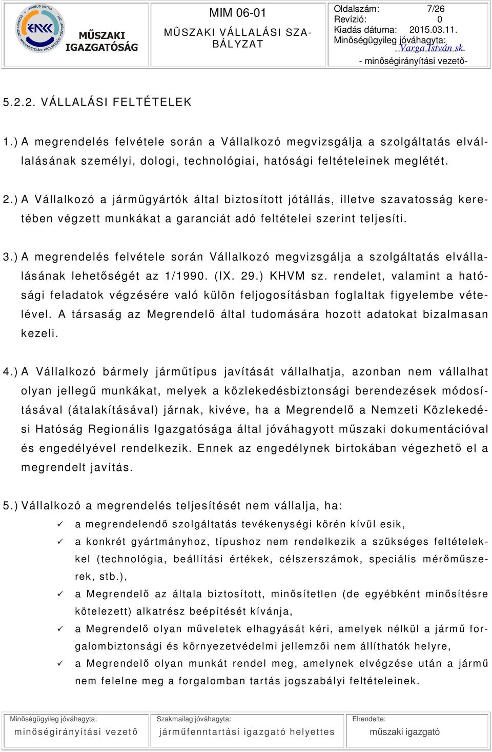 ) A megrendelés f elvétele során Vállalkozó megvizsgálja a szolgáltat ás elvállalásának lehetőségét az 1/1990. (IX. 29.) KHVM sz.