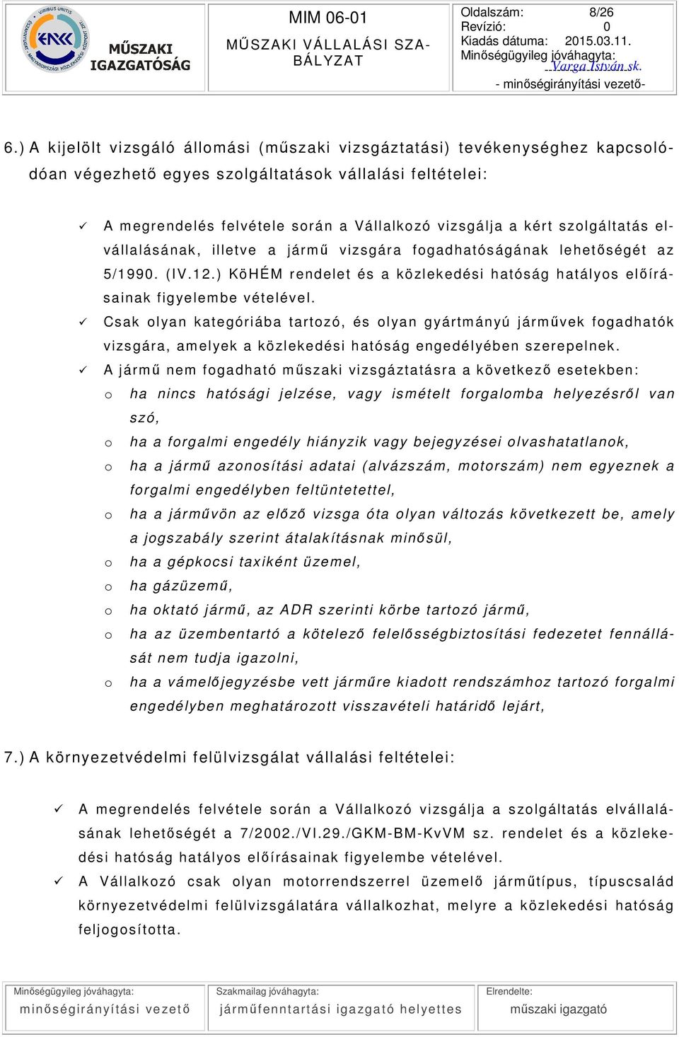 szolgáltatás elvállalásának, illetve a jármű vizsgára fogadhatóságának lehetőségét az 5/1990. (IV.12.) KöHÉM rendelet és a közlekedési hatóság hatályos előírásainak figyelembe vételével.