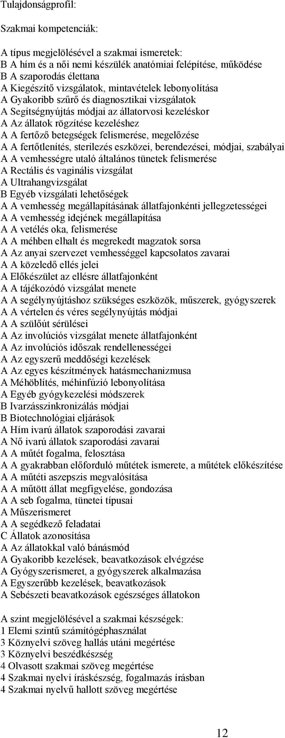 megelőzése A A fertőtlenítés, sterilezés eszközei, berendezései, módjai, szabályai A A vemhességre utaló általános tünetek felismerése A Rectális és vaginális vizsgálat A Ultrahangvizsgálat B Egyéb