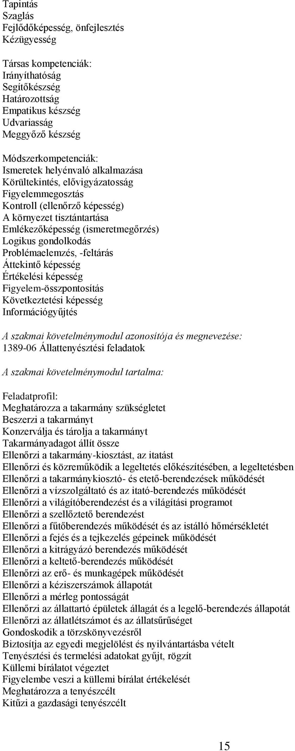 Problémaelemzés, -feltárás Áttekintő képesség Értékelési képesség Figyelem-összpontosítás Következtetési képesség Információgyűjtés A szakmai követelménymodul azonosítója és megnevezése: 1389-06