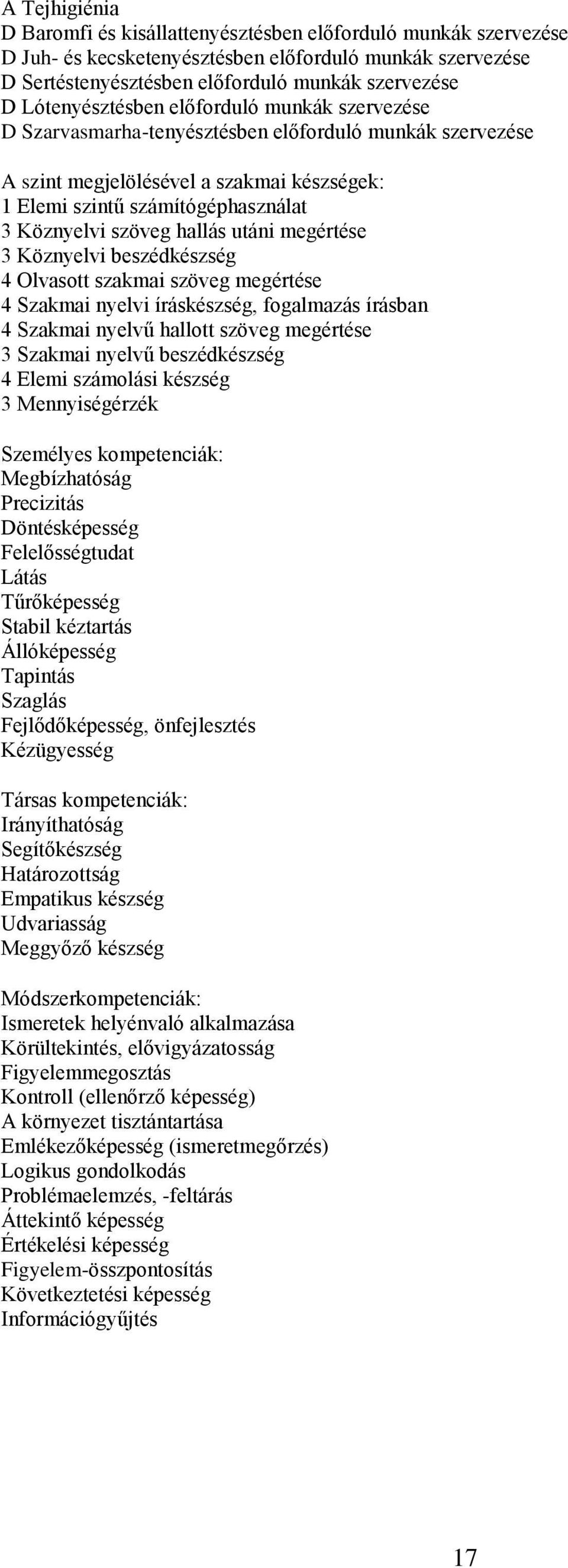 szöveg hallás utáni megértése 3 Köznyelvi beszédkészség 4 Olvasott szakmai szöveg megértése 4 Szakmai nyelvi íráskészség, fogalmazás írásban 4 Szakmai nyelvű hallott szöveg megértése 3 Szakmai nyelvű