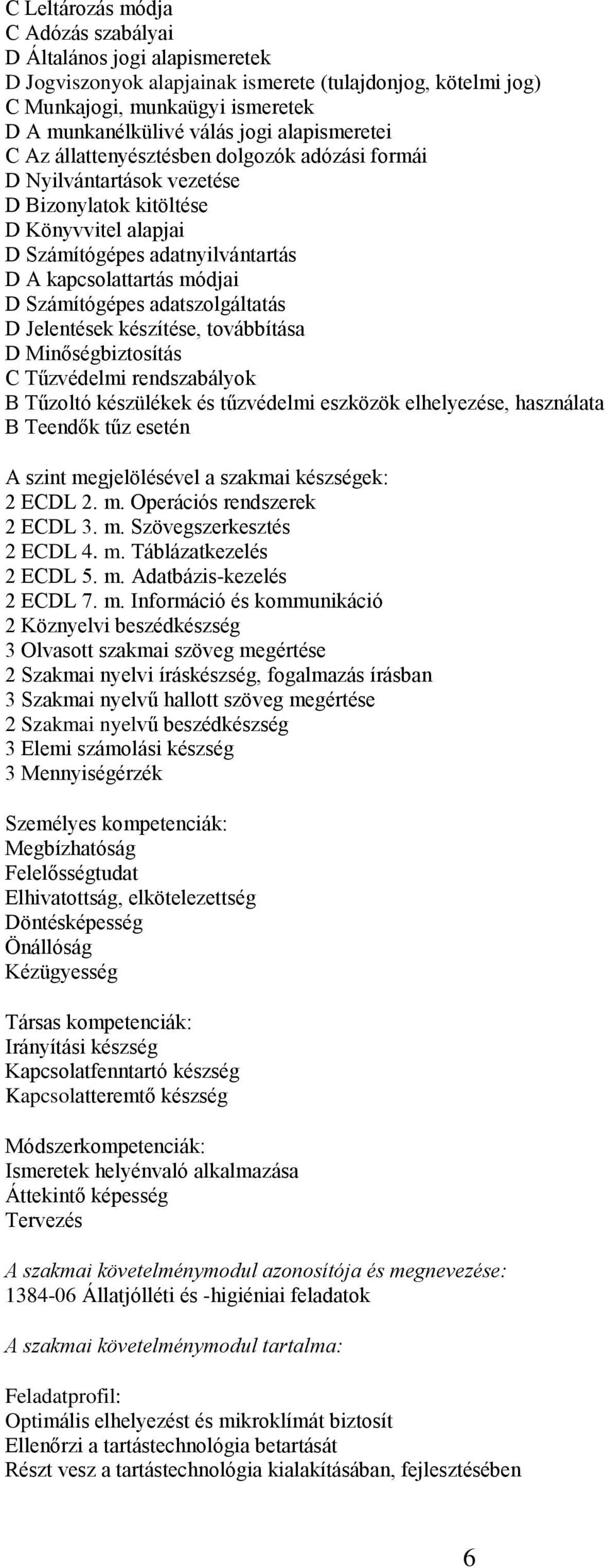 Számítógépes adatszolgáltatás D Jelentések készítése, továbbítása D Minőségbiztosítás C Tűzvédelmi rendszabályok B Tűzoltó készülékek és tűzvédelmi eszközök elhelyezése, használata B Teendők tűz