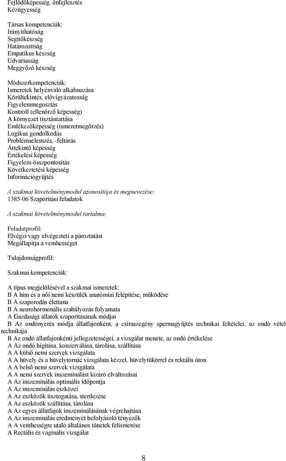 -feltárás Áttekintő képesség Értékelési képesség Figyelem-összpontosítás Következtetési képesség Információgyűjtés A szakmai követelménymodul azonosítója és megnevezése: 1385-06 Szaporítási feladatok