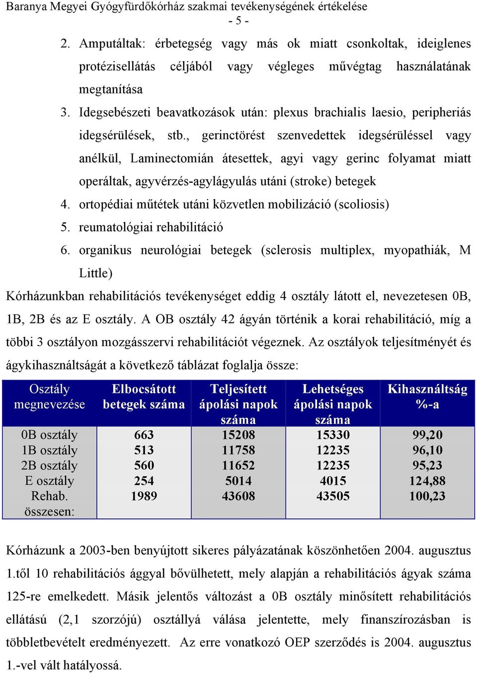 , gerinctörést szenvedettek idegsérüléssel vagy anélkül, Laminectomián átesettek, agyi vagy gerinc folyamat miatt operáltak, agyvérzés-agylágyulás utáni (stroke) betegek 4.