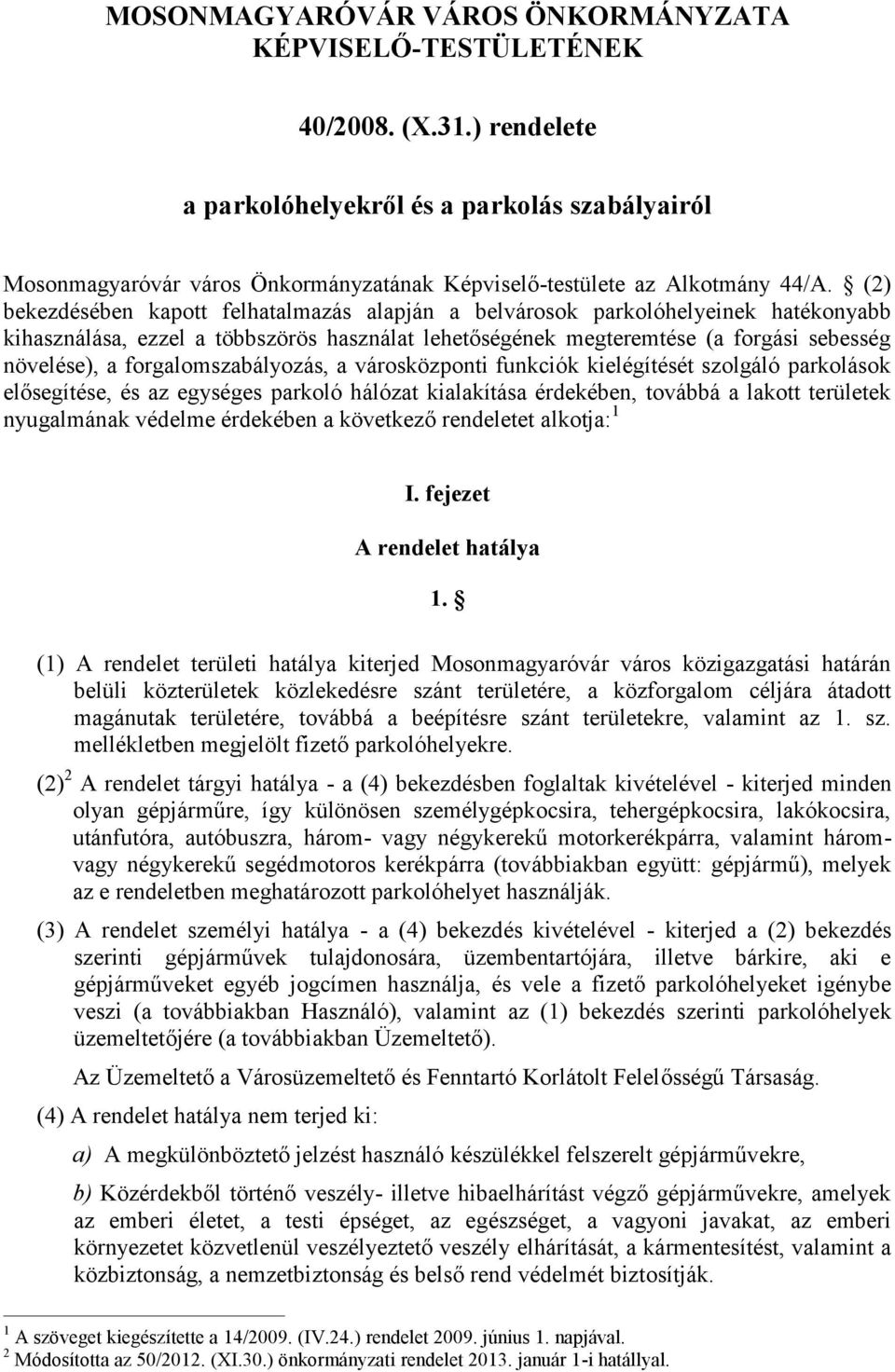 (2) bekezdésében kapott felhatalmazás alapján a belvárosok parkolóhelyeinek hatékonyabb kihasználása, ezzel a többszörös használat lehetőségének megteremtése (a forgási sebesség növelése), a