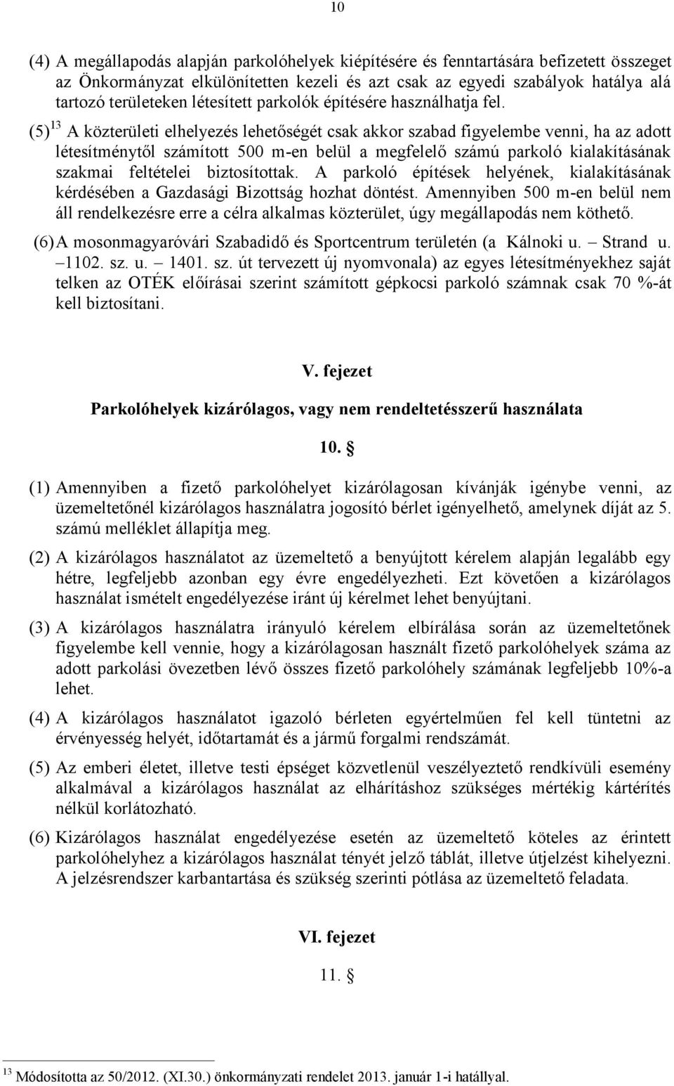 (5) 13 A közterületi elhelyezés lehetőségét csak akkor szabad figyelembe venni, ha az adott létesítménytől számított 500 m-en belül a megfelelő számú parkoló kialakításának szakmai feltételei