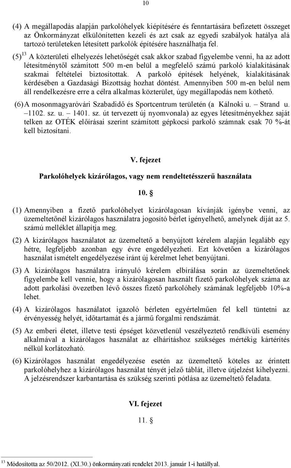 (5) 13 A közterületi elhelyezés lehetőségét csak akkor szabad figyelembe venni, ha az adott létesítménytől számított 500 m-en belül a megfelelő számú parkoló kialakításának szakmai feltételei