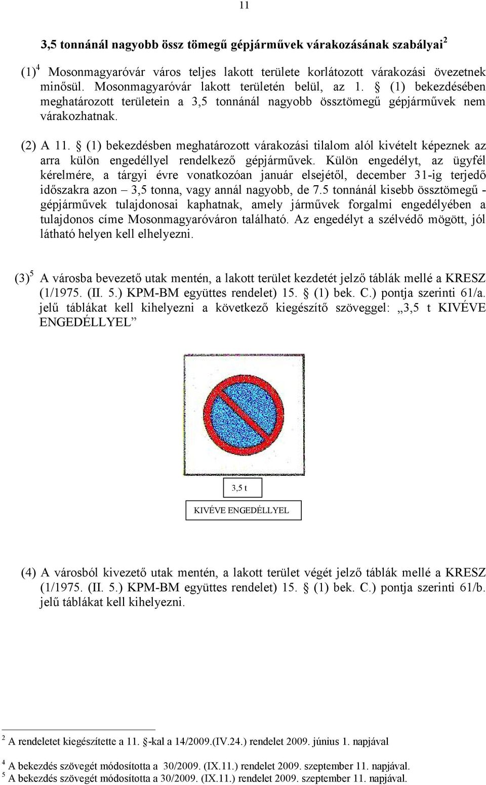 (1) bekezdésben meghatároz ott várakozási tilalom alól kivételt képeznek az arra külön engedéllyel rendelkező gépjárművek.