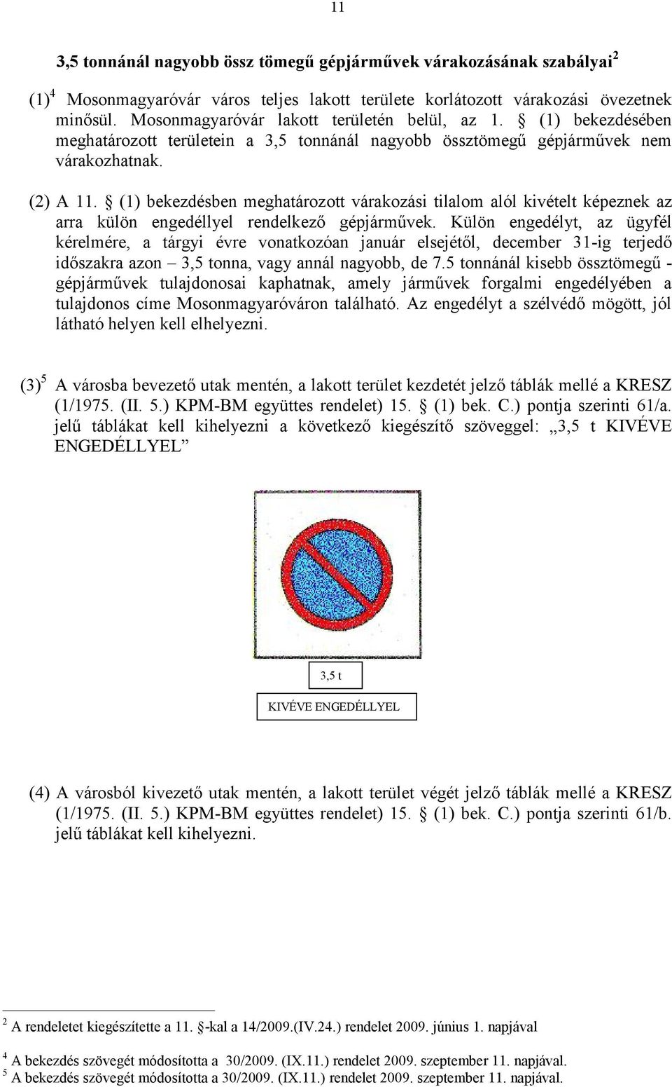 (1) bekezdésben meghatároz ott várakozási tilalom alól kivételt képeznek az arra külön engedéllyel rendelkező gépjárművek.