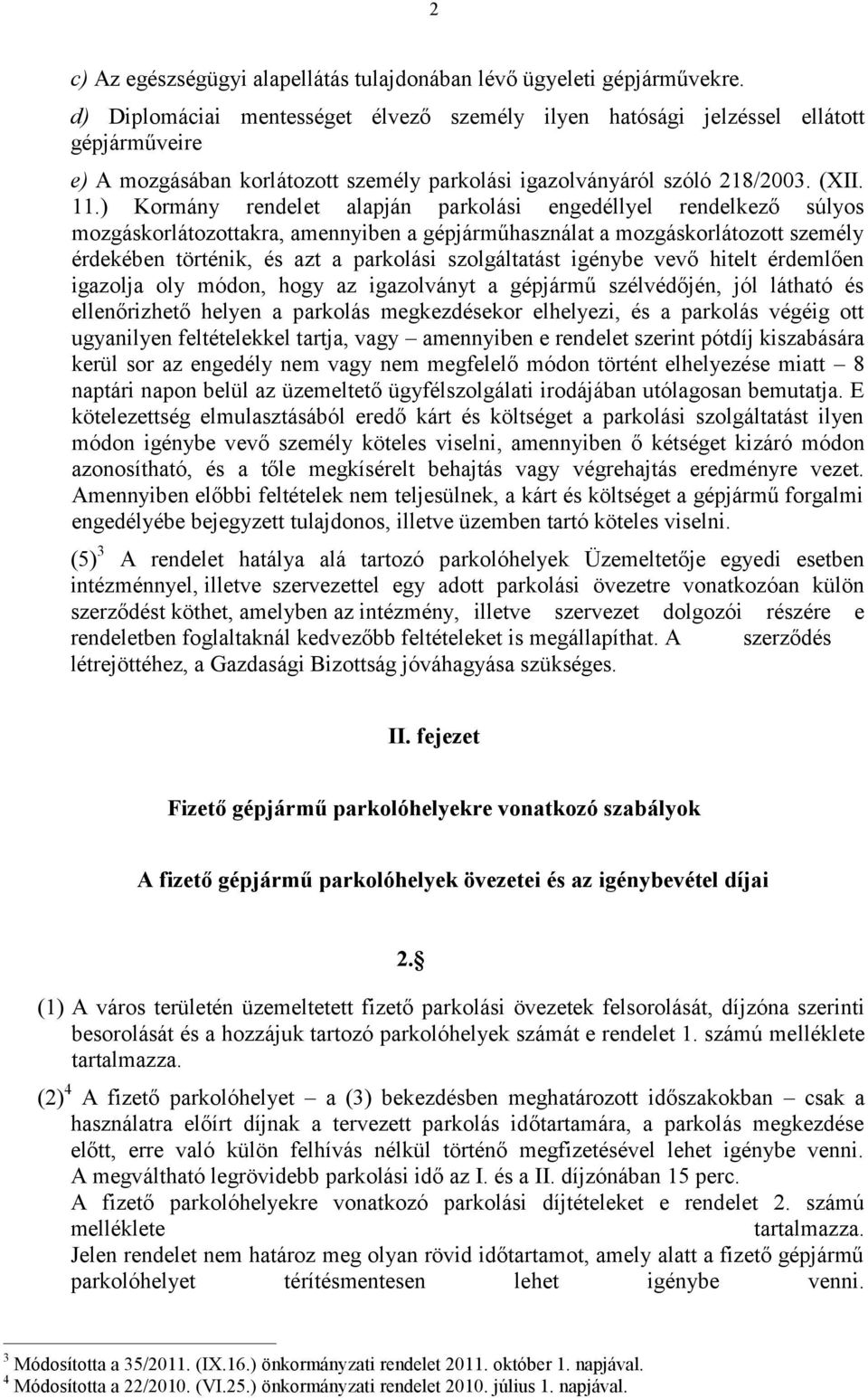 ) Kormány rendelet alapján parkolási engedéllyel rendelkező súlyos mozgáskorlátozottakra, amennyiben a gépjárműhasználat a mozgáskorlátozott személy érdekében történik, és azt a parkolási