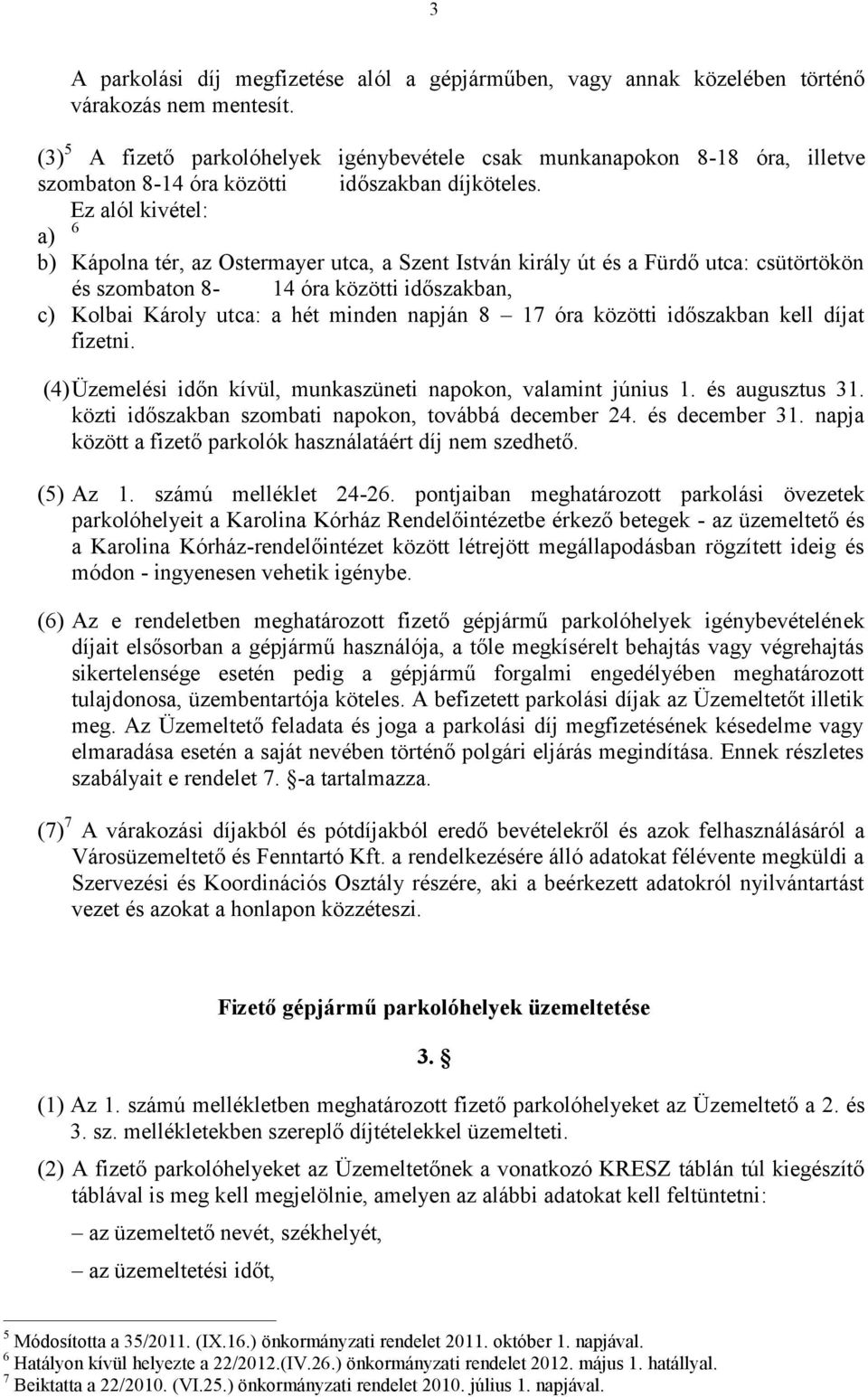 Ez alól kivétel: 6 a) b) Kápolna tér, az Ostermayer utca, a Szent István király út és a Fürdő utca: csütörtökön és szombaton 8-14 óra közötti időszakban, c) Kolbai Károly utca: a hét minden napján 8