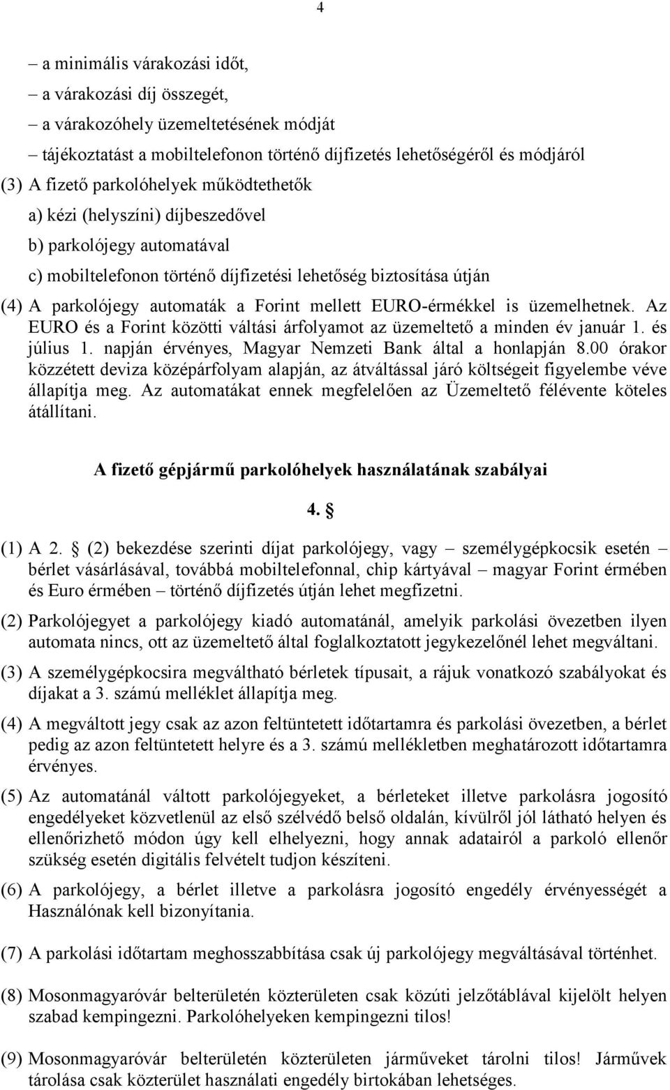 is üzemelhetnek. Az EURO és a Forint közötti váltási árfolyamot az üzemeltető a minden év január 1. és július 1. napján érvényes, Magyar Nemzeti Bank által a honlapján 8.