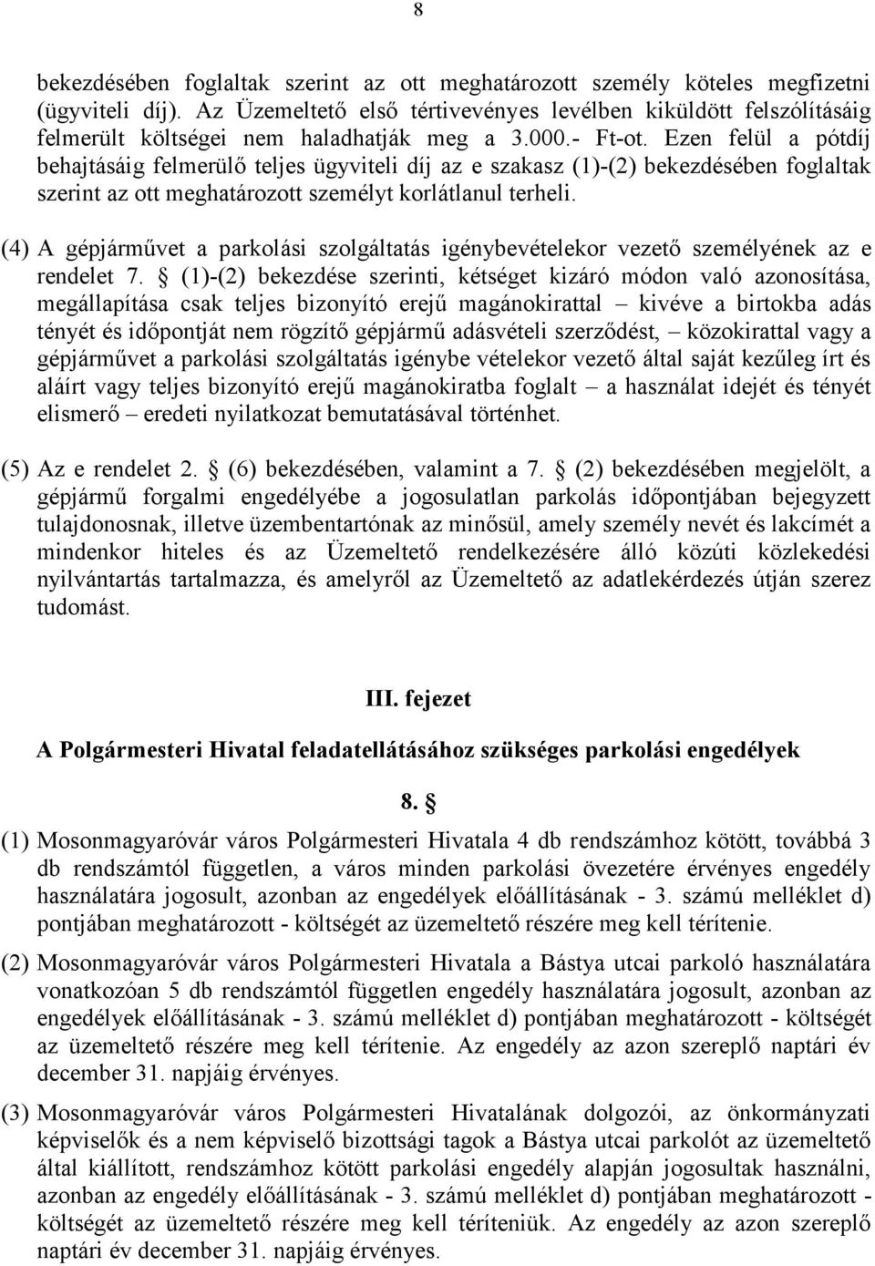 Ezen felül a pótdíj behajtásáig felmerülő teljes ügyviteli díj az e szakasz (1)-(2) bekezdésében foglaltak szerint az ott meghatározott személyt korlátlanul terheli.