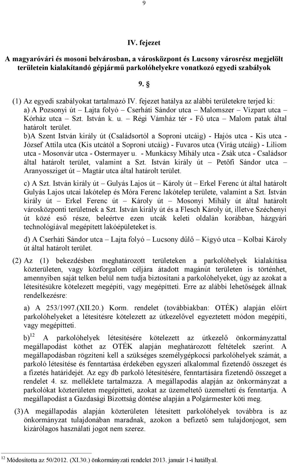 b)a Szent István király út (Családsortól a Soproni utcáig) - Hajós utca - Kis utca - József Attila utca (Kis utcától a Soproni utcáig) - Fuvaros utca (Virág utcáig) - Liliom utca - Mosonvár utca -