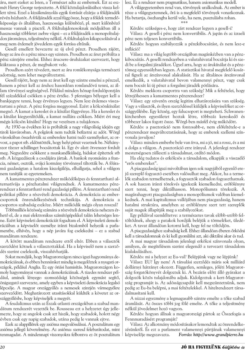 mert különbözõ messze vannak a piactól. A földtulajdonosoknak módjukban áll a hasznossági többletet zsebre vágni ez a földjáradék a monopoltulajdon járománya, teljesítmény nélkül.