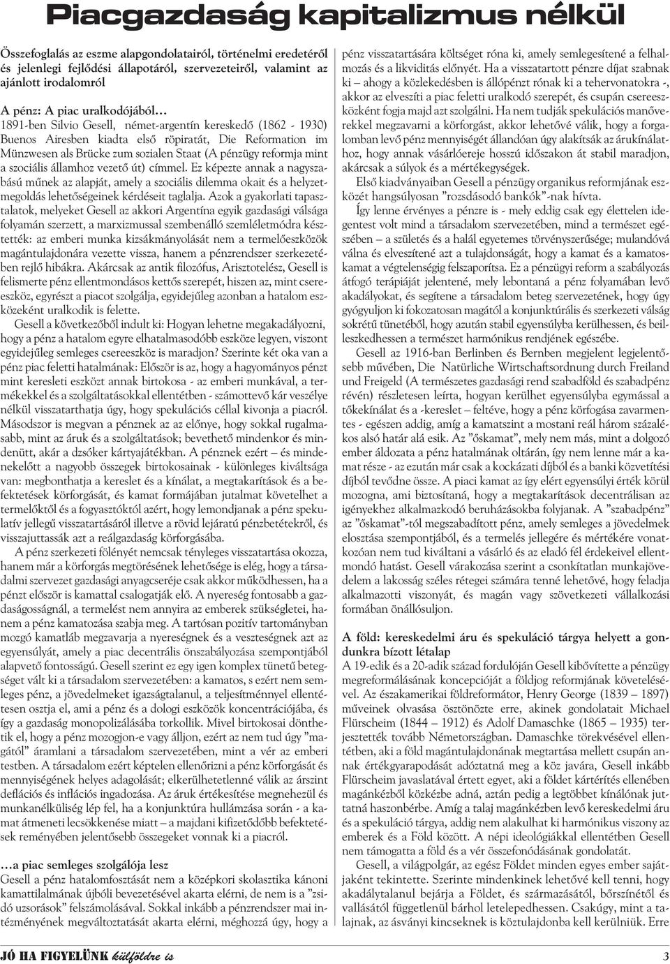 címmel. Ez képezte annak a nagyszabású mûnek az alapját, amely a szociális dilemma okait és a helyzetmegoldás lehetõségeinek kérdéseit taglalja.