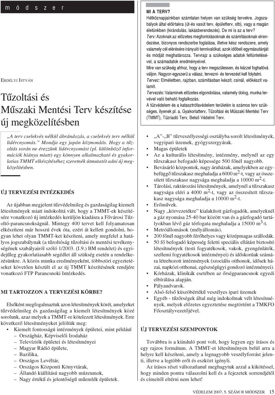 ÚJ TERVEZÉSI INTÉZKEDÉS Az újabban megjelent tûzvédelmileg és gazdaságilag kiemelt létesítmények miatt indokolttá vált, hogy a TMMT-ek készítésére vonatkozó új intézkedés kerüljön kiadásra a Fõvárosi