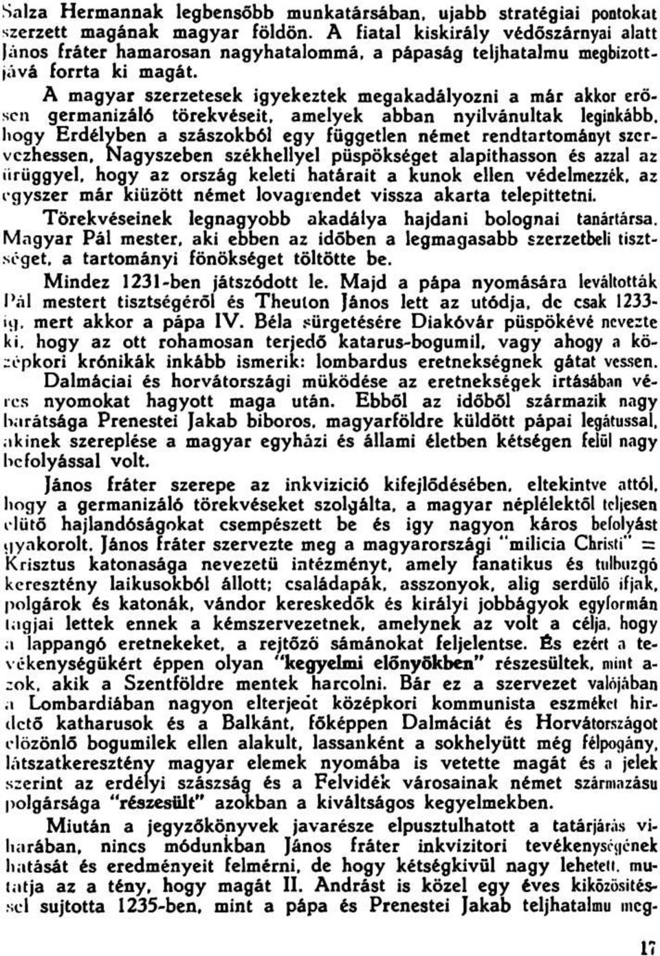A magyar szerzetesek igyekeztek megakadályozni a már akkor erősen germanizáló törekvéseit, amelyek abban nyilvánultak leginkább, hogy Erdélyben a szászokból egy független német rendtartományt