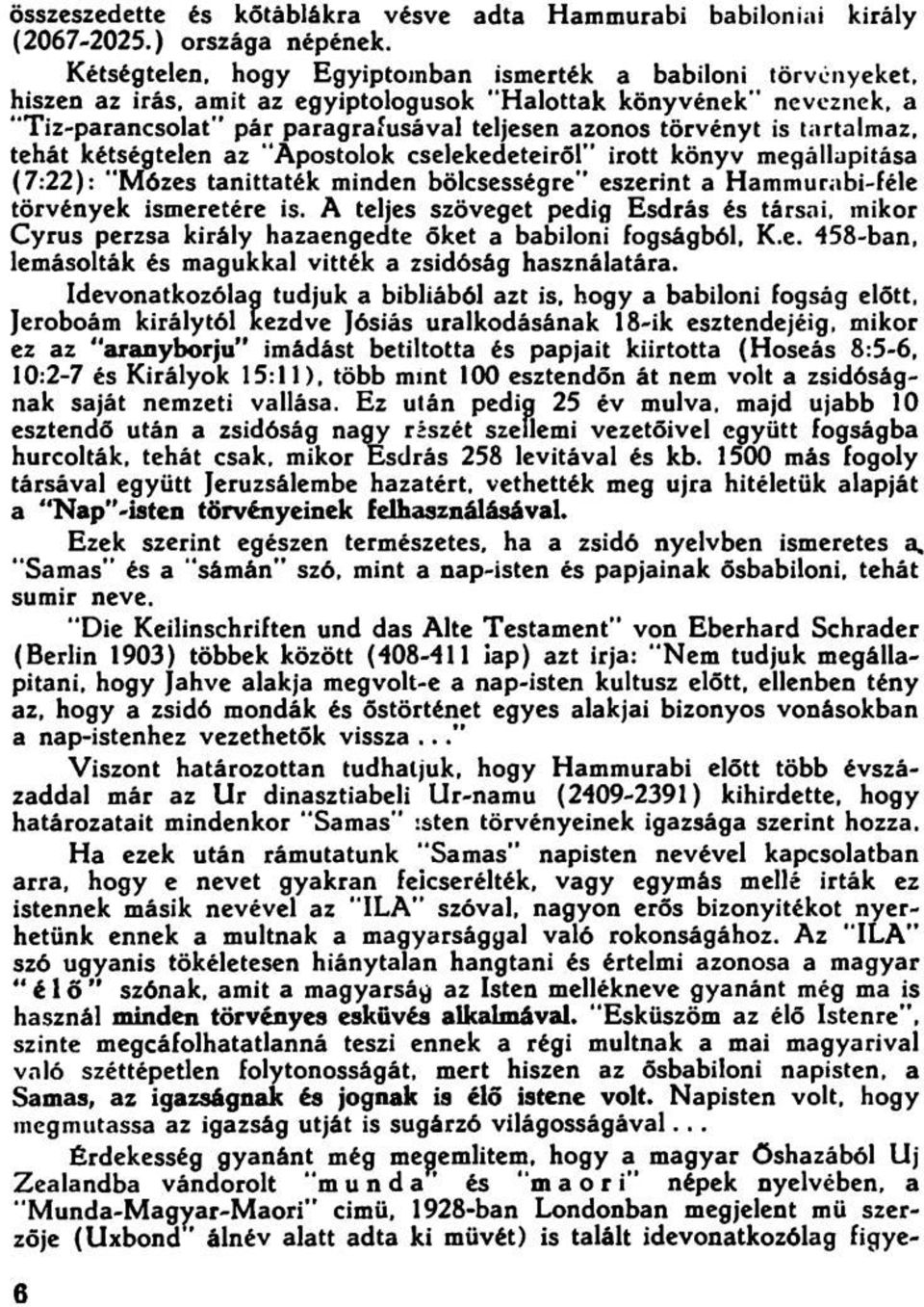 tartalmaz, tehát kétségtelen az Apostolok cselekedeteiről irott könyv megállapítása (7 :2 2 ): "M ózes tanittaték minden bölcsességre eszerint a Hammurabi-féle törvények ismeretére is.