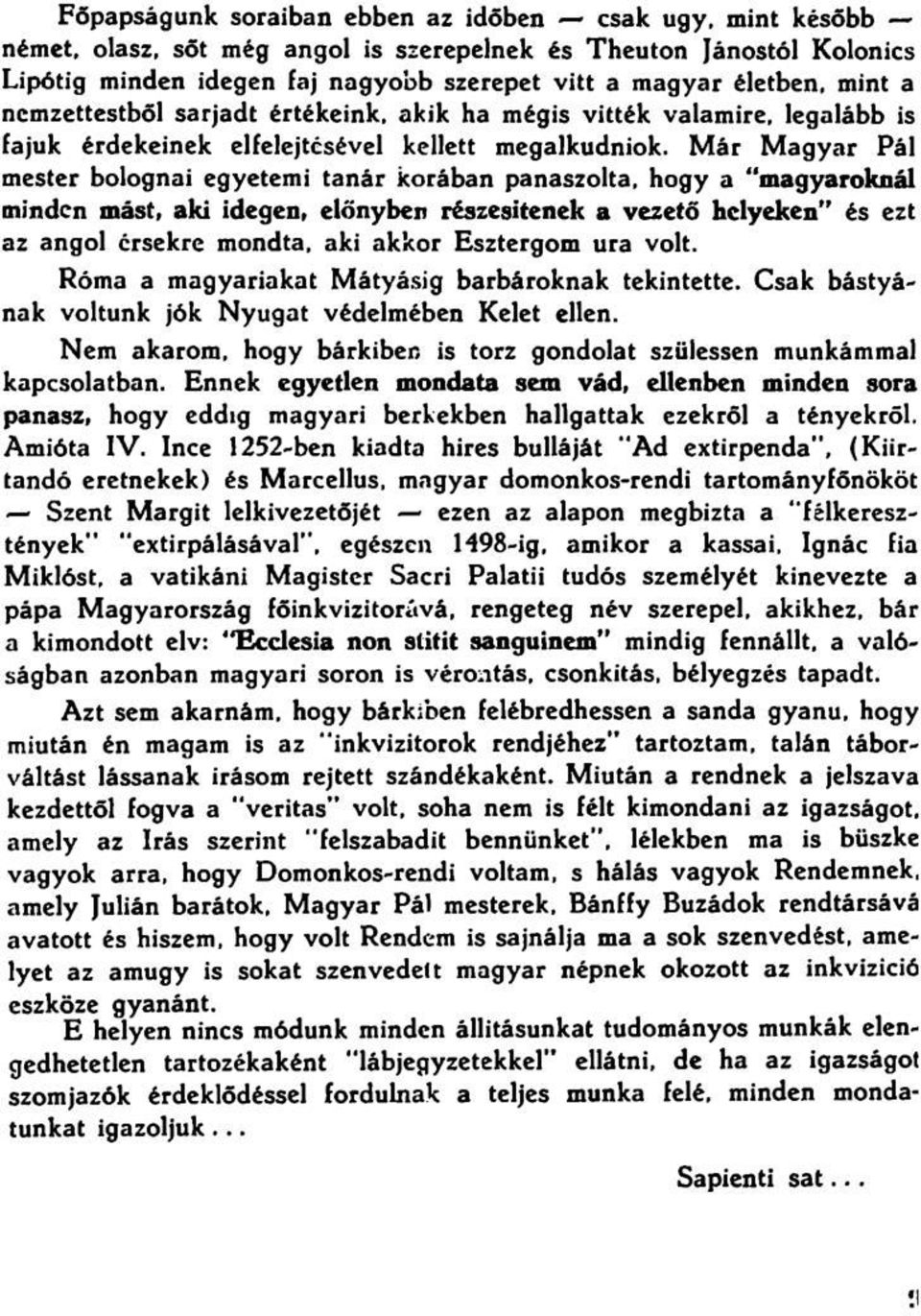 M ár M agyar Pál mester bolognai egyetemi tanár korában panaszolta, hogy a magyaroknál minden mást, aki idegen, előnyben részesítenek a vezető helyeken" és ezt az angol érsekre mondta, aki akkor