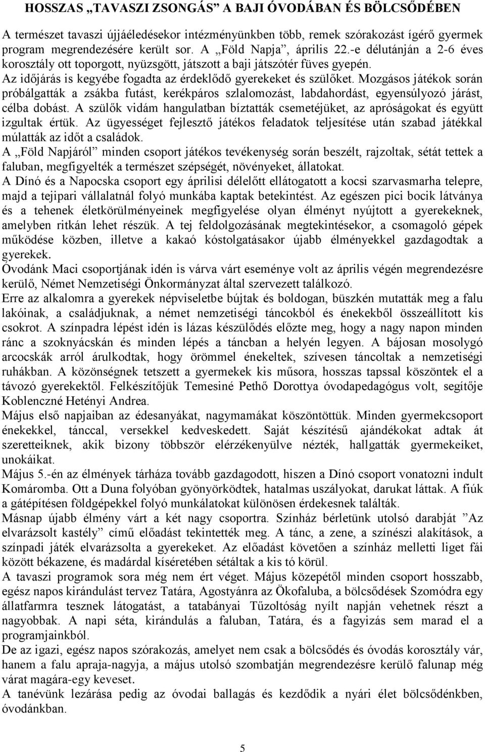 Mozgásos játékok során próbálgatták a zsákba futást, kerékpáros szlalomozást, labdahordást, egyensúlyozó járást, célba dobást.