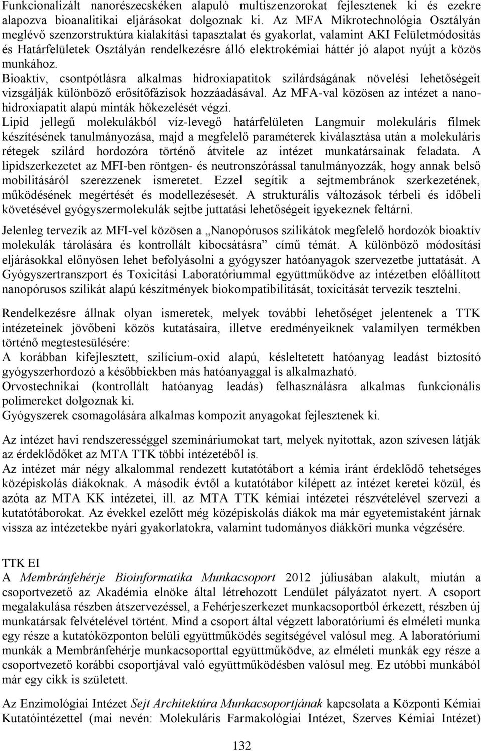 alapot nyújt a közös munkához. Bioaktív, csontpótlásra alkalmas hidroxiapatitok szilárdságának növelési lehetőségeit vizsgálják különböző erősítőfázisok hozzáadásával.