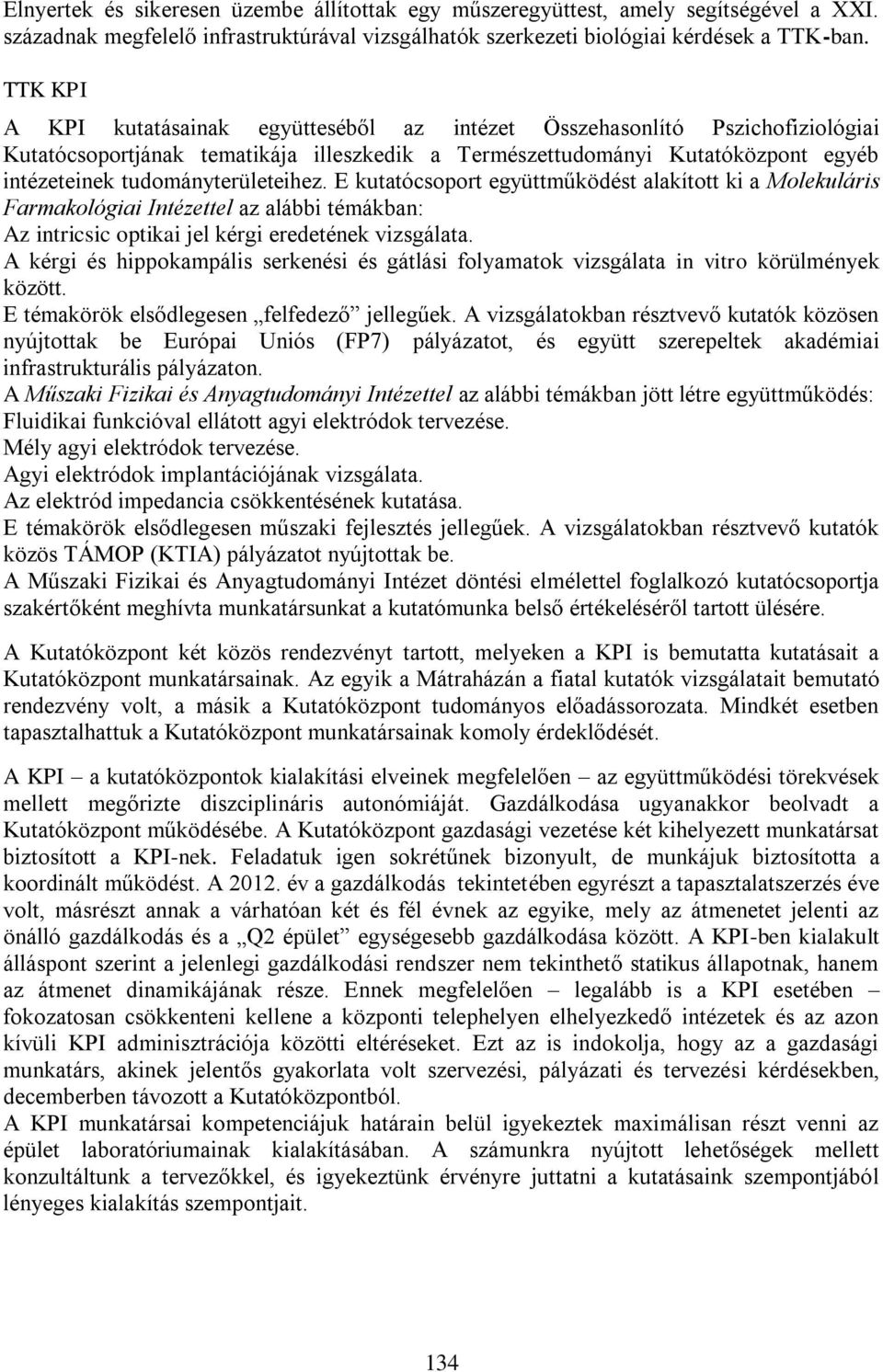 tudományterületeihez. E kutatócsoport együttműködést alakított ki a Molekuláris Farmakológiai Intézettel az alábbi témákban: Az intricsic optikai jel kérgi eredetének vizsgálata.