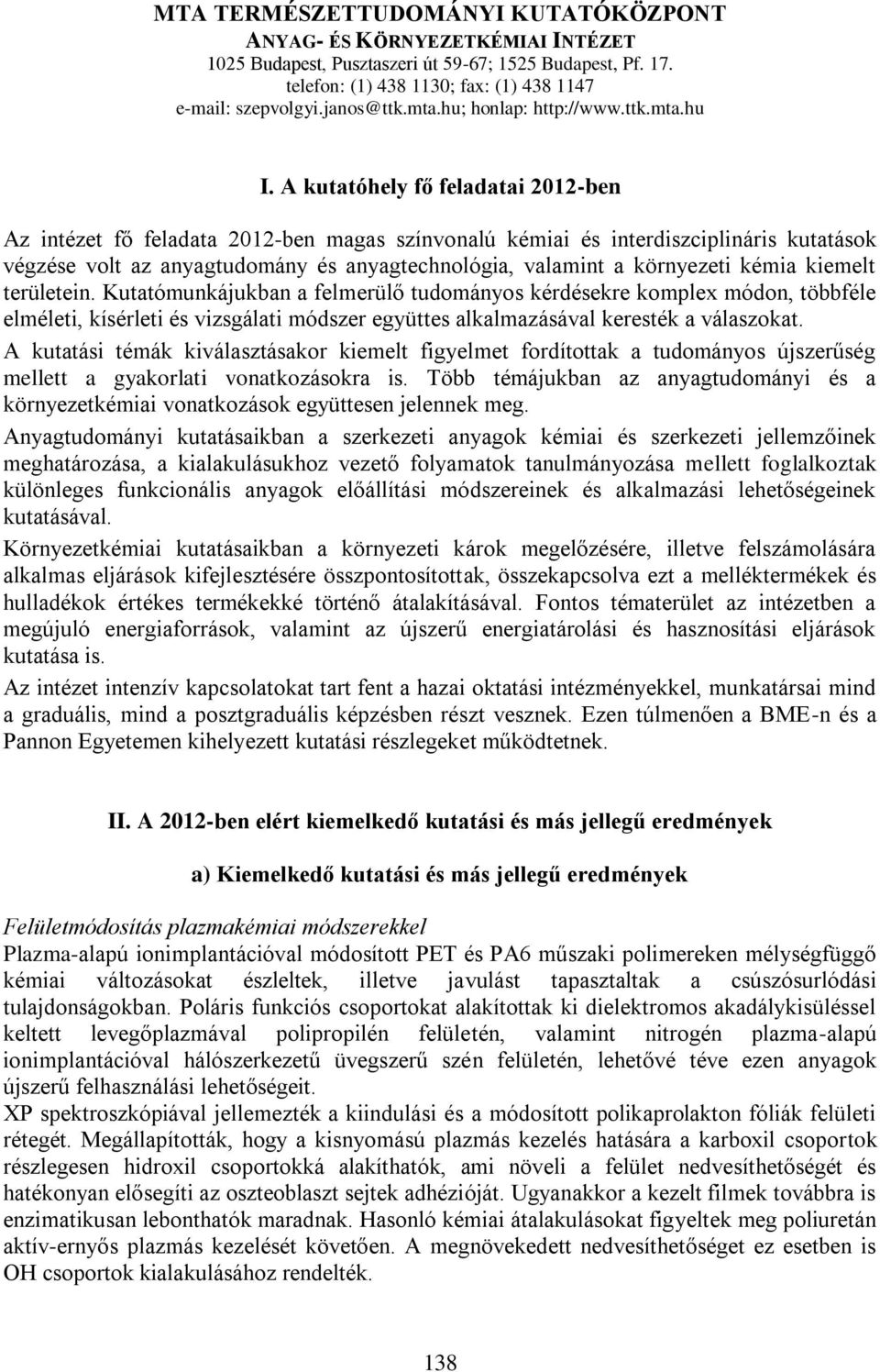 A kutatóhely fő feladatai 2012-ben Az intézet fő feladata 2012-ben magas színvonalú kémiai és interdiszciplináris kutatások végzése volt az anyagtudomány és anyagtechnológia, valamint a környezeti