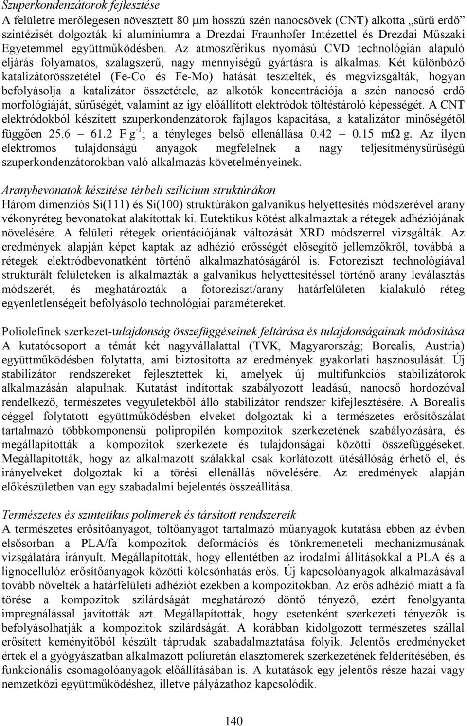 Két különböző katalizátorösszetétel (Fe-Co és Fe-Mo) hatását tesztelték, és megvizsgálták, hogyan befolyásolja a katalizátor összetétele, az alkotók koncentrációja a szén nanocső erdő morfológiáját,