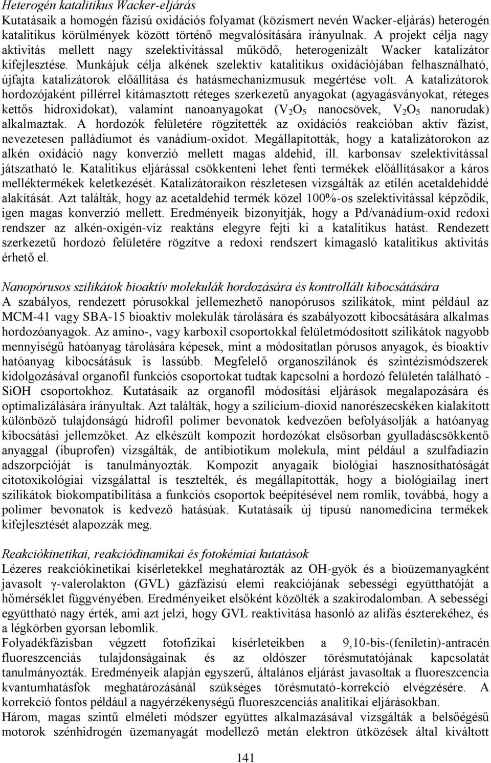 Munkájuk célja alkének szelektív katalitikus oxidációjában felhasználható, újfajta katalizátorok előállítása és hatásmechanizmusuk megértése volt.