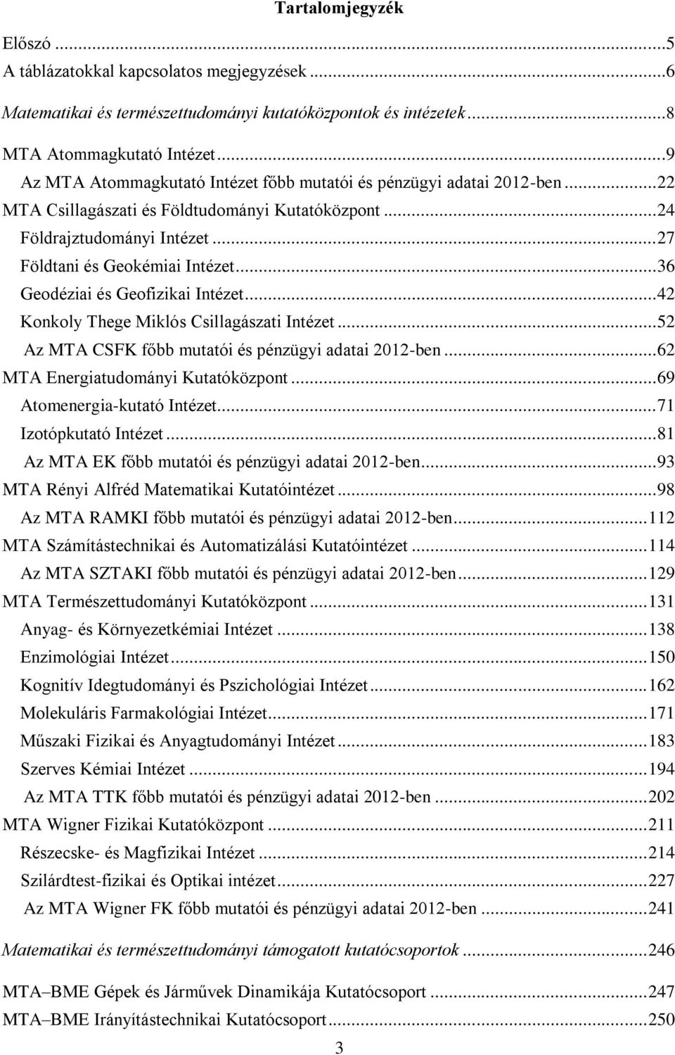 .. 36 Geodéziai és Geofizikai Intézet... 42 Konkoly Thege Miklós Csillagászati Intézet... 52 Az MTA CSFK főbb mutatói és pénzügyi adatai 2012-ben... 62 MTA Energiatudományi Kutatóközpont.