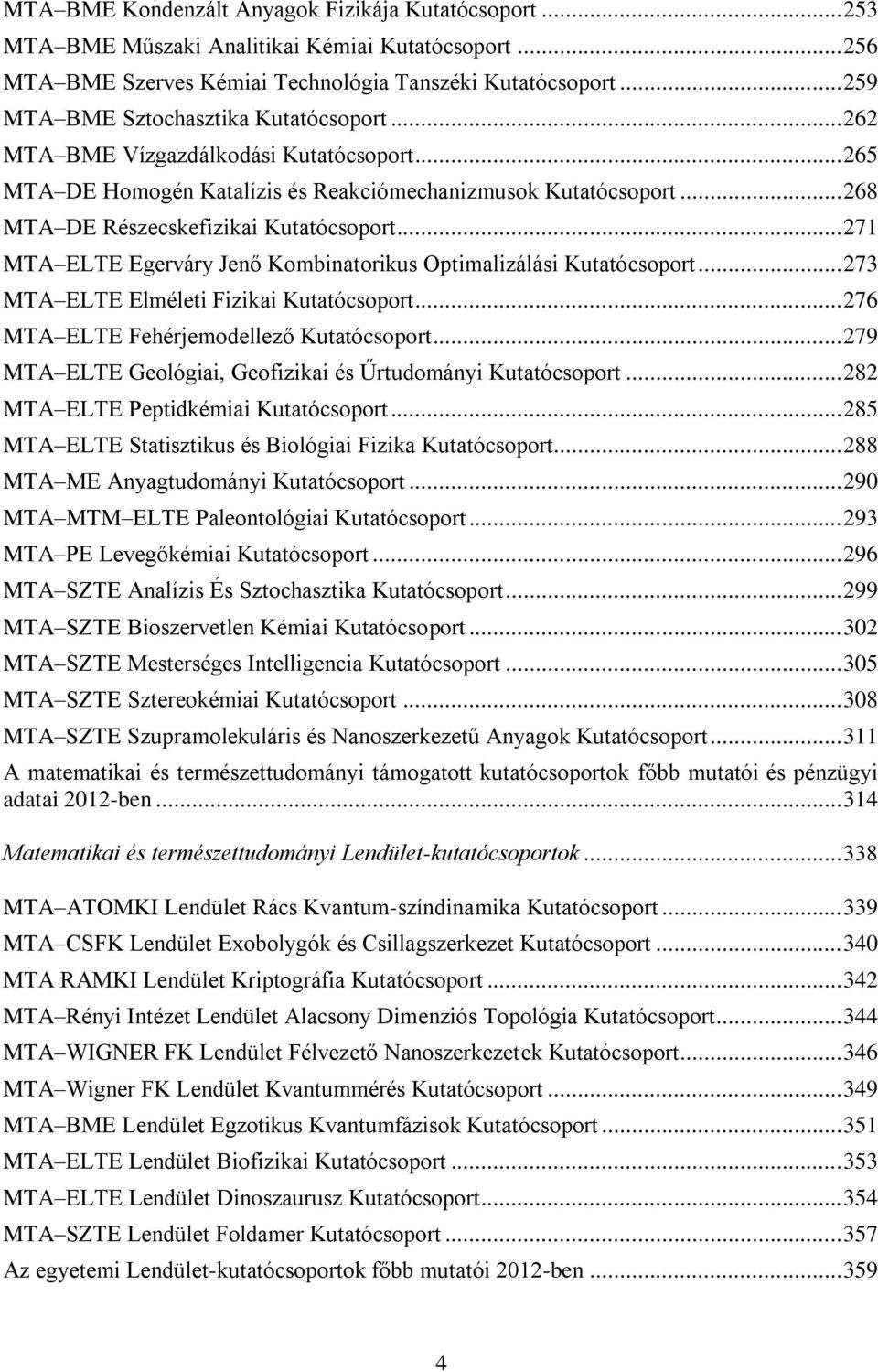 .. 268 MTA DE Részecskefizikai Kutatócsoport... 271 MTA ELTE Egerváry Jenő Kombinatorikus Optimalizálási Kutatócsoport... 273 MTA ELTE Elméleti Fizikai Kutatócsoport.