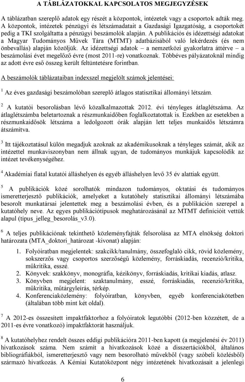 A publikációs és idézettségi adatokat a Magyar Tudományos Művek Tára (MTMT) adatbázisából való lekérdezés (és nem önbevallás) alapján közöljük.