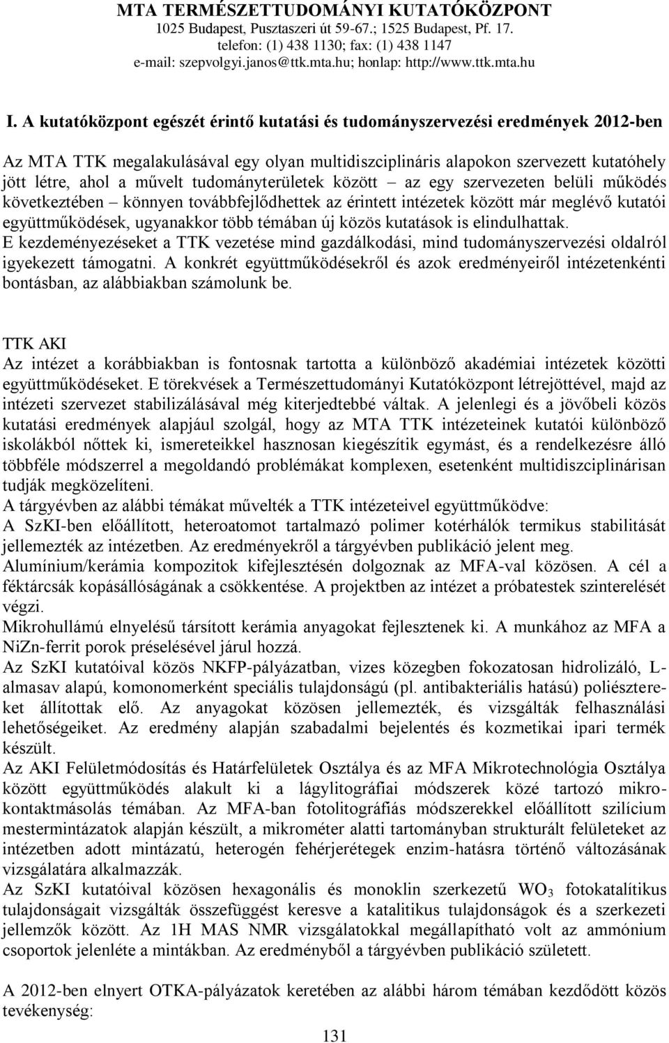 tudományterületek között az egy szervezeten belüli működés következtében könnyen továbbfejlődhettek az érintett intézetek között már meglévő kutatói együttműködések, ugyanakkor több témában új közös