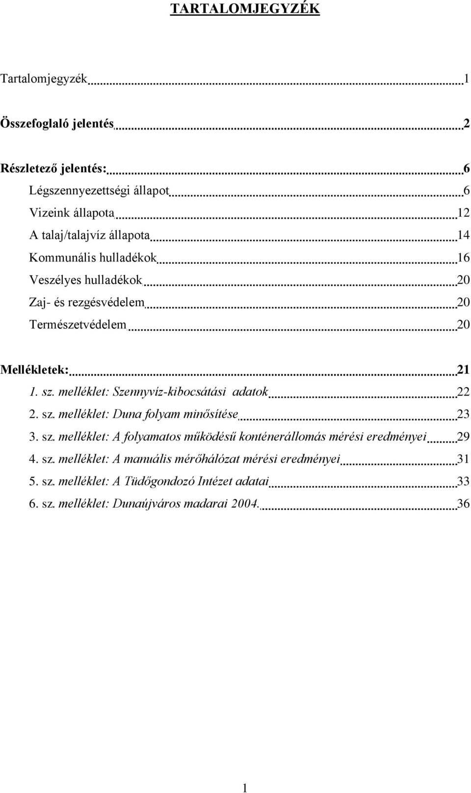 melléklet: Szennyvíz-kibocsátási adatok 22 2. sz. melléklet: Duna folyam minősítése 23 3. sz. melléklet: A folyamatos működésű konténerállomás mérési eredményei 29 4.