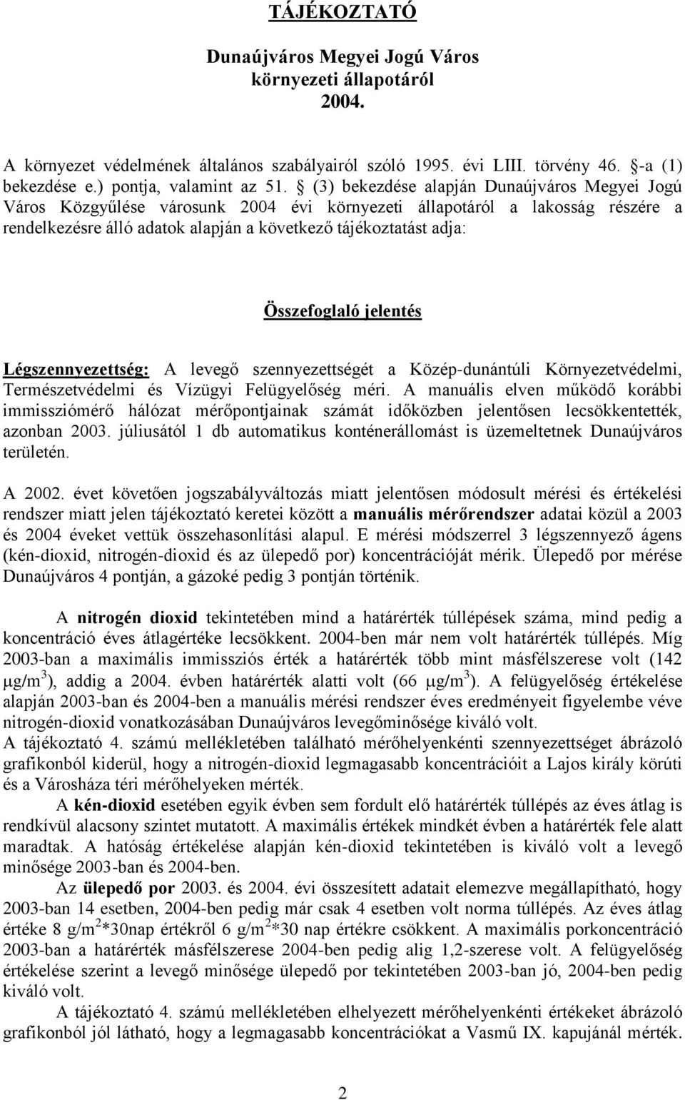 Összefoglaló jelentés Légszennyezettség: A levegő szennyezettségét a Közép-dunántúli Környezetvédelmi, Természetvédelmi és Vízügyi Felügyelőség méri.