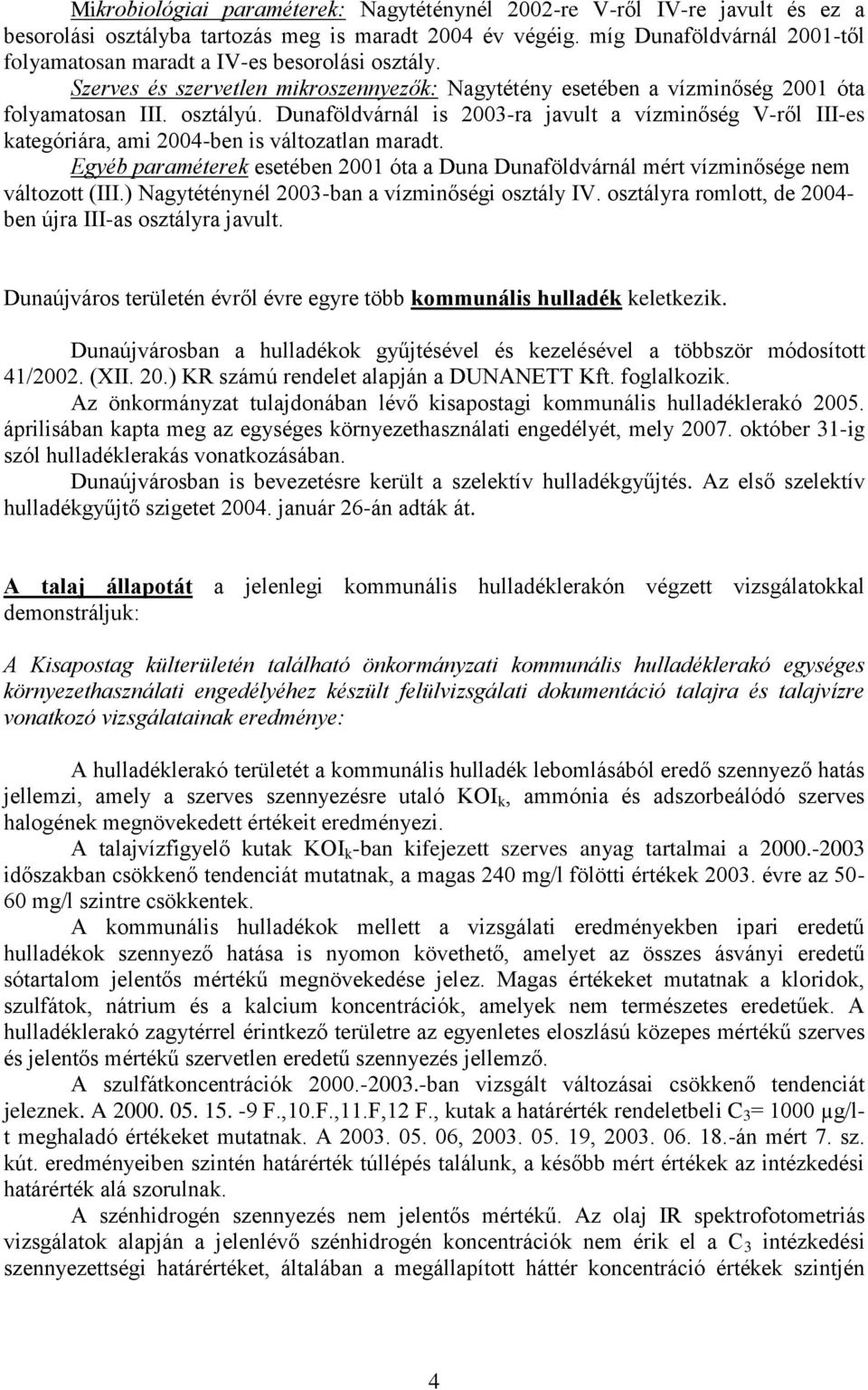 Dunaföldvárnál is 2003-ra javult a vízminőség V-ről III-es kategóriára, ami 2004-ben is változatlan maradt.