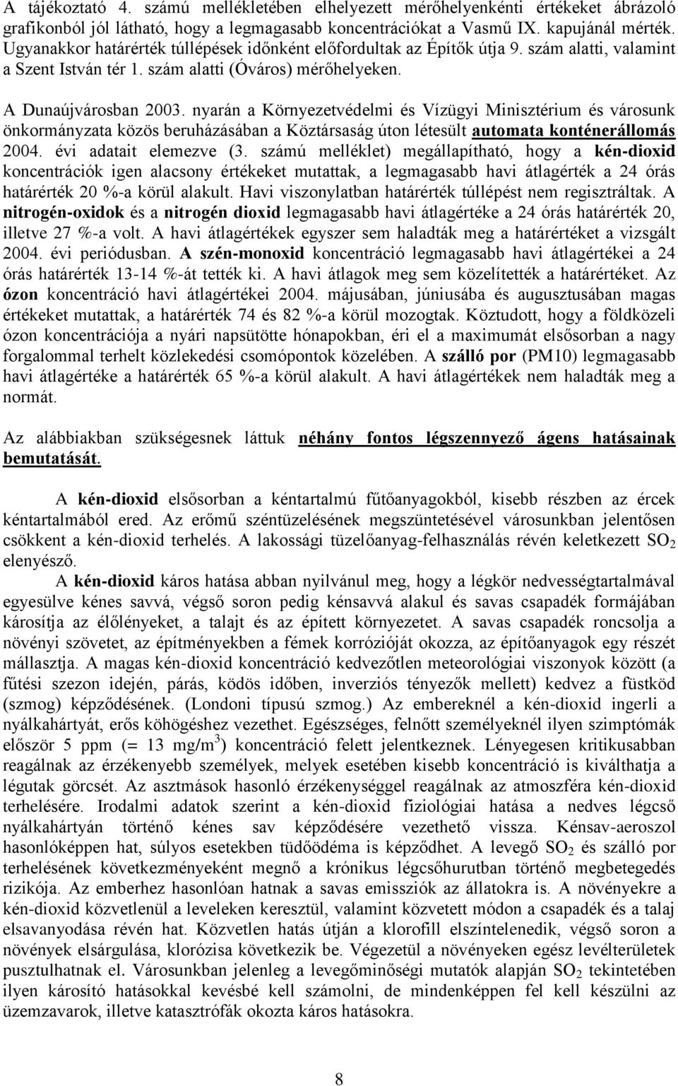 nyarán a Környezetvédelmi és Vízügyi Minisztérium és városunk önkormányzata közös beruházásában a Köztársaság úton létesült automata konténerállomás évi adatait elemezve (3.