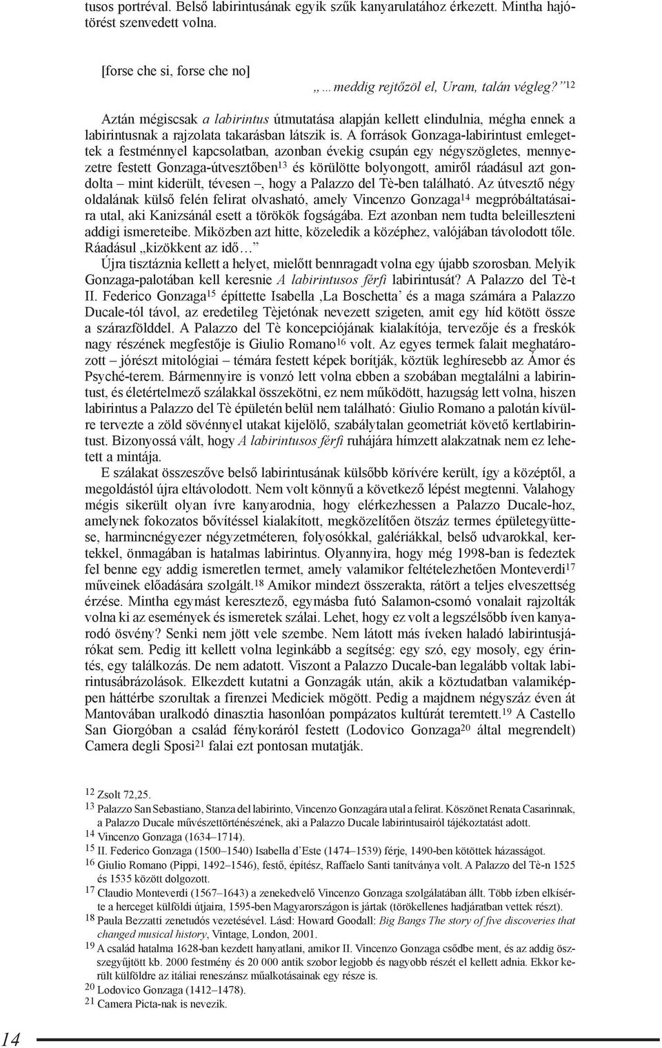 A források Gonzaga-labirintust emlegettek a festménnyel kapcsolatban, azonban évekig csupán egy négyszögletes, mennyezetre festett Gonzaga-útvesztőben 13 és körülötte bolyongott, amiről ráadásul azt