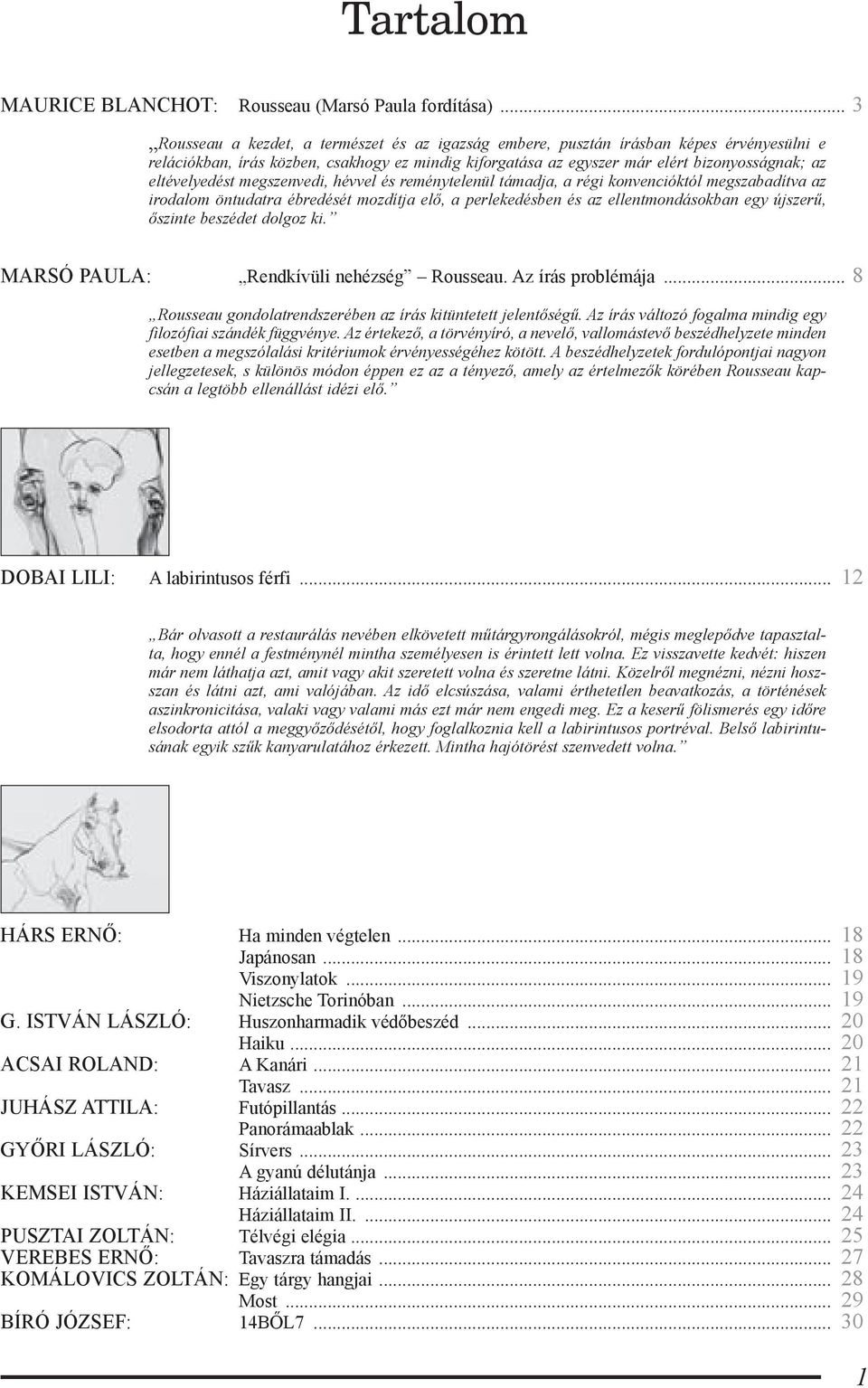 eltévelyedést megszenvedi, hévvel és reménytelenül támadja, a régi konvencióktól megszabadítva az irodalom öntudatra ébredését mozdítja elő, a perlekedésben és az ellentmondásokban egy újszerű,