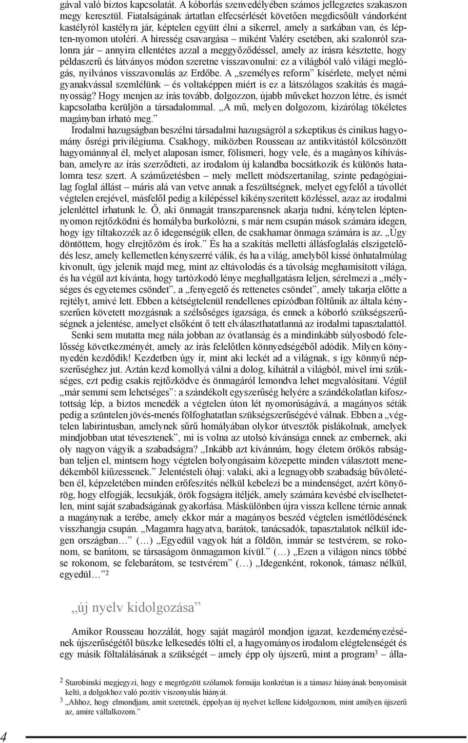 A híresség csavargása miként Valéry esetében, aki szalonról szalonra jár annyira ellentétes azzal a meggyőződéssel, amely az írásra késztette, hogy példaszerű és látványos módon szeretne