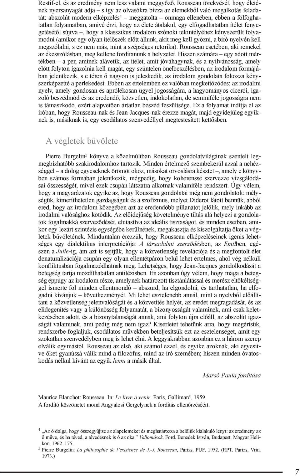 folyamatban, amivé érzi, hogy az élete átalakul, egy elfogadhatatlan ítélet fenyegetésétől sújtva, hogy a klasszikus irodalom szónoki tekintélyéhez kényszerült folyamodni (amikor egy olyan ítélőszék