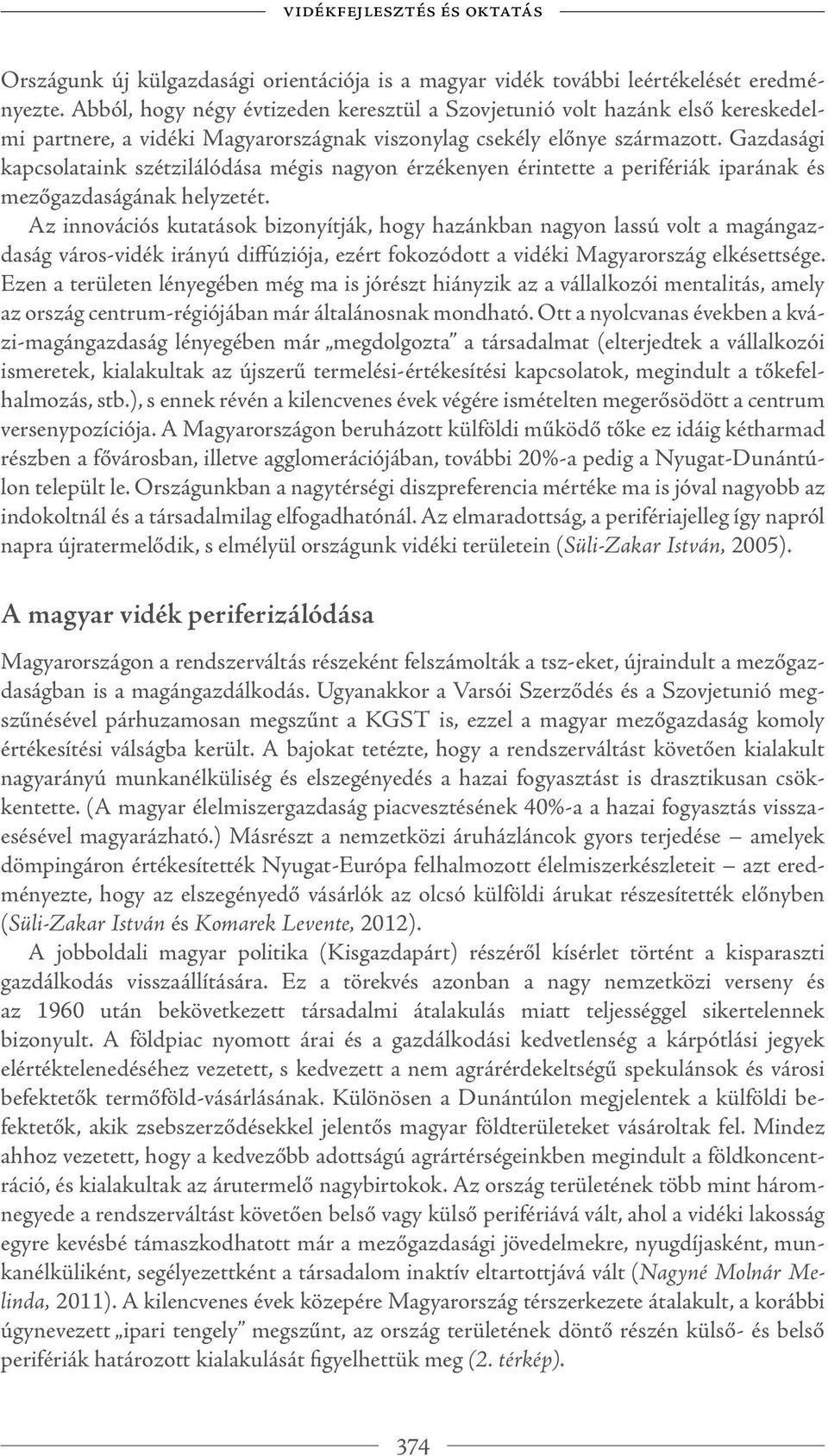 Gazdasági kapcsolataink szétzilálódása mégis nagyon érzékenyen érintette a perifériák iparának és mezőgazdaságának helyzetét.