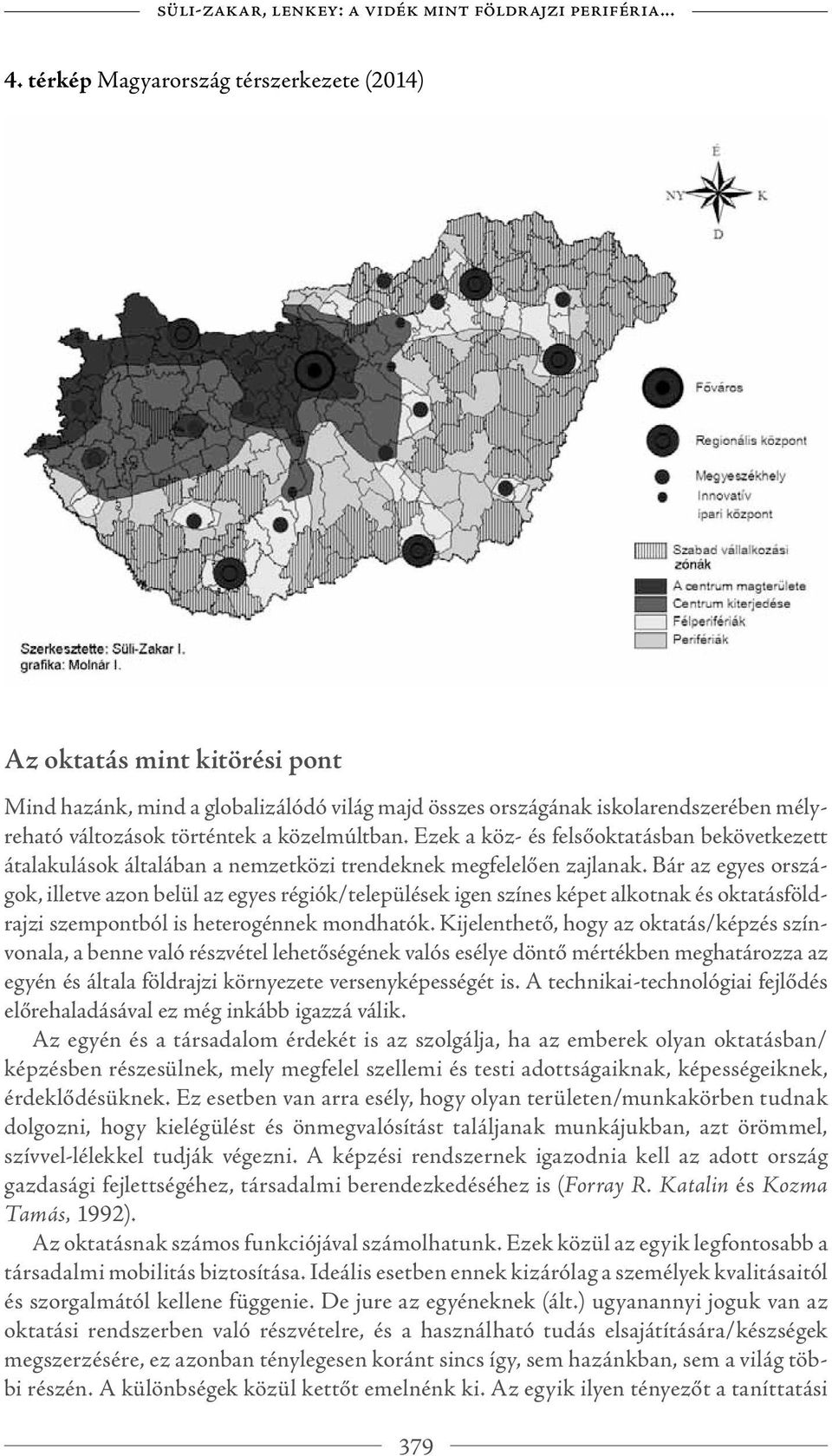 Ezek a köz- és felsőoktatásban bekövetkezett átalakulások általában a nemzetközi trendeknek megfelelően zajlanak.