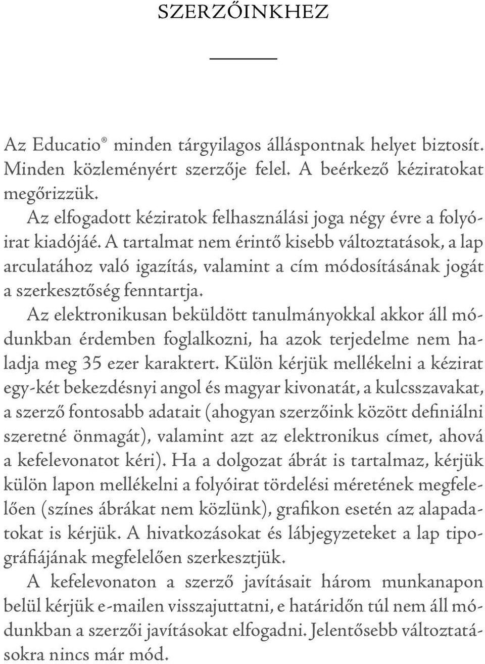 A tartalmat nem érintő kisebb változtatások, a lap arculatához való igazítás, valamint a cím módosításának jogát a szerkesztőség fenntartja.