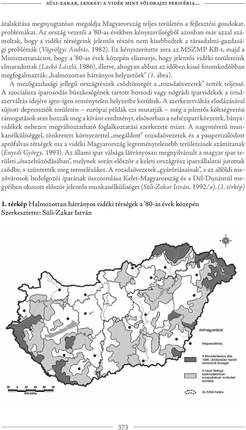 Ez kényszerítette arra az MSZMP KB-t, majd a Minisztertanácsot, hogy a 80-as évek közepén elismerje, hogy jelentős vidéki területeink elmaradottak (Lackó László, 1986), illetve, ahogyan abban az