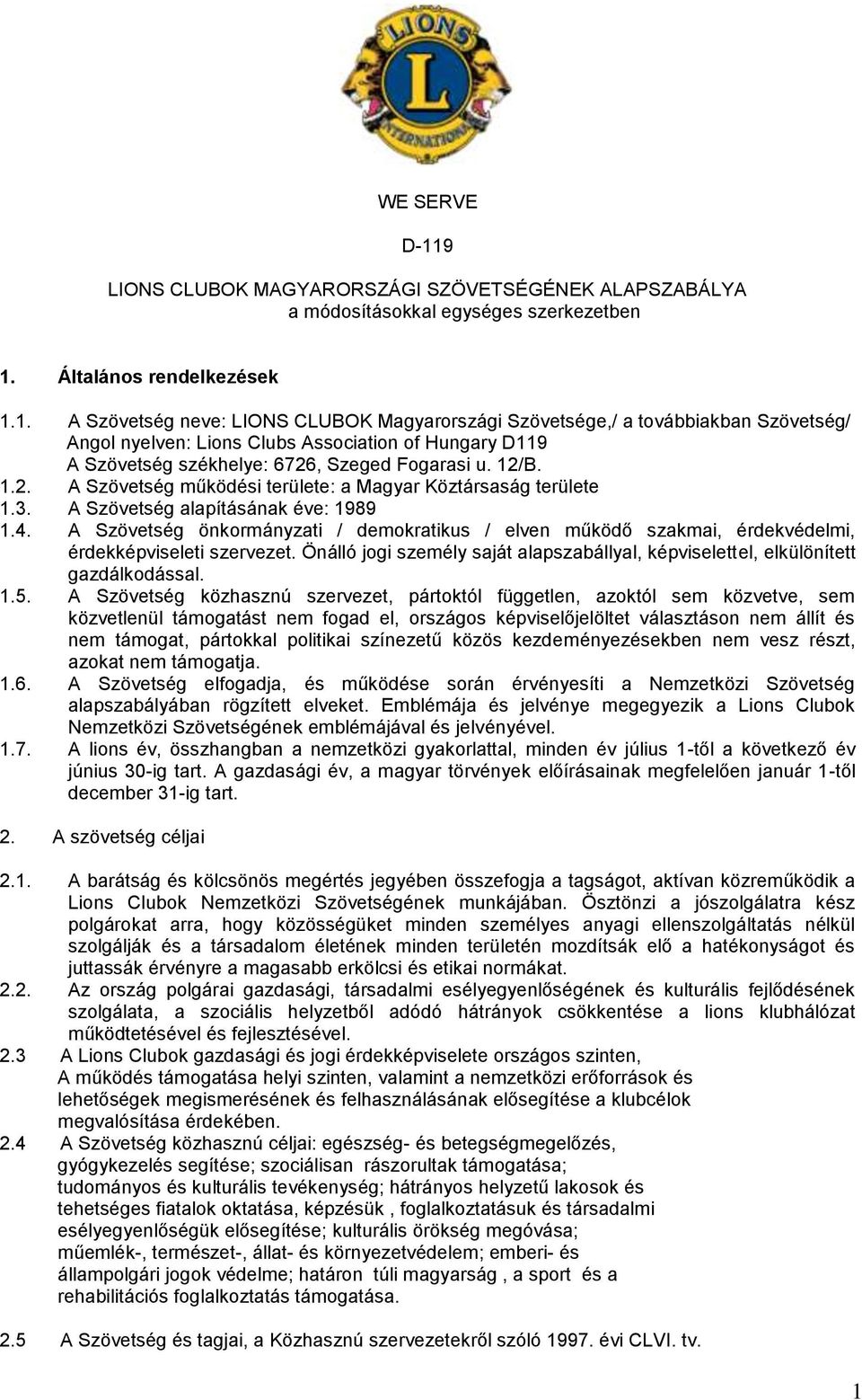 A Szövetség önkormányzati / demokratikus / elven működő szakmai, érdekvédelmi, érdekképviseleti szervezet. Önálló jogi személy saját alapszabállyal, képviselettel, elkülönített gazdálkodással. 1.5.