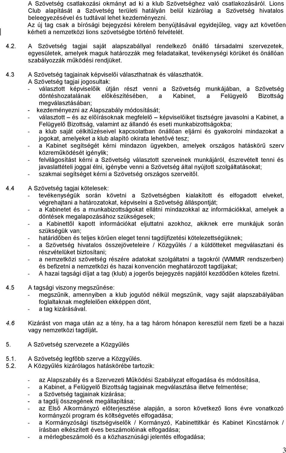 Az új tag csak a bírósági bejegyzési kérelem benyújtásával egyidejűleg, vagy azt követően kérheti a nemzetközi lions szövetségbe történő felvételét. 4.2.