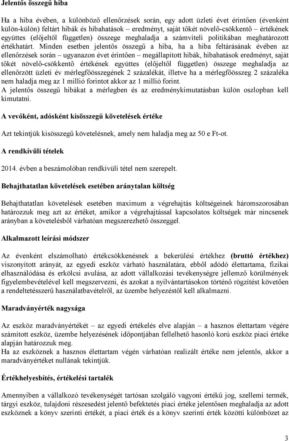 Minden esetben jelentős összegű a hiba, ha a hiba feltárásának évében az ellenőrzések során ugyanazon évet érintően megállapított hibák, hibahatások eredményt, saját tőkét növelő-csökkentő értékének