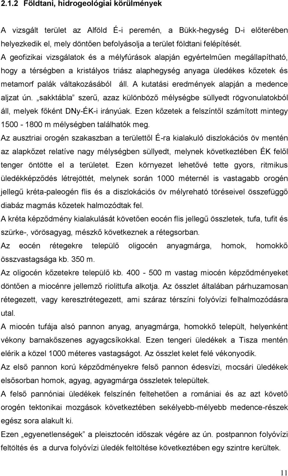 A kutatási eredmények alapján a medence aljzat ún. sakktábla szerű, azaz különböző mélységbe süllyedt rögvonulatokból áll, melyek főként DNy-ÉK-i irányúak.